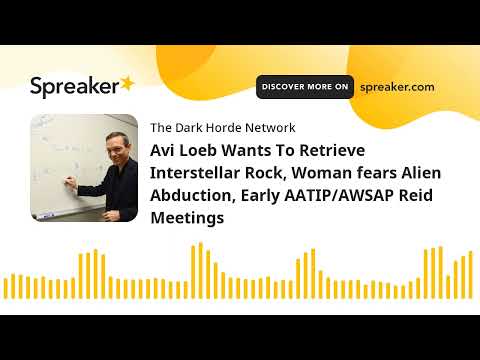 Avi Loeb Wants To Retrieve Interstellar Rock, Woman fears Alien Abduction, Early AATIP/AWSAP Reid Me