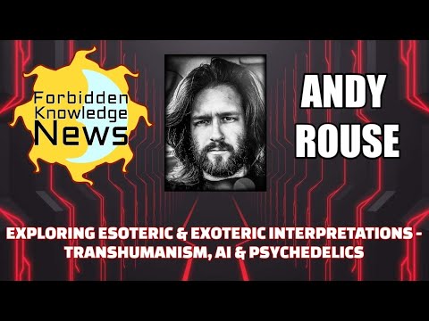Exploring Esoteric & Exoteric Interpretations – Transhumanism, AI & Psychedelics w/ Andy Rouse