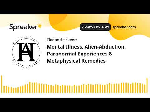 Mental Illness, Alien-Abduction, Paranormal Experiences & Metaphysical Remedies