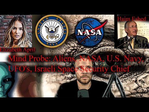 Mind Probe: Aliens, "Galactic Federation", NASA, U.S. Navy, UFO's, Israeli Space Security Chief ++