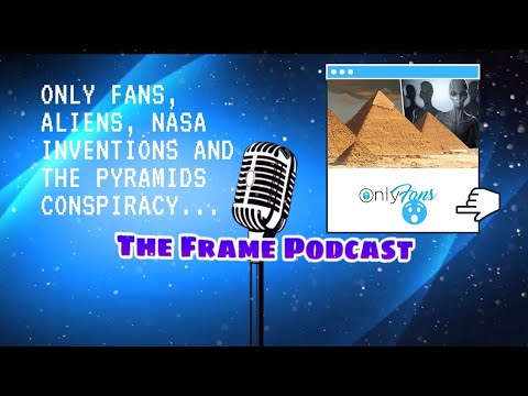 Only Fans, NASA Inventions and The Aliens Pyramids Conspiracy | The Frame Podcast Episode 4