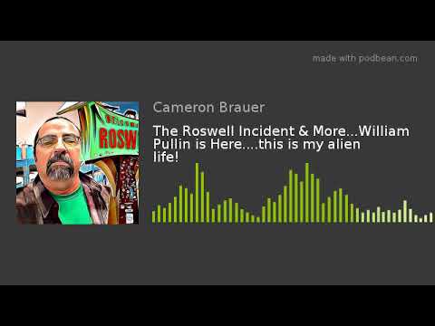 The Roswell Incident & More…William Pullin is Here….this is my alien life!