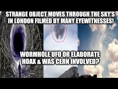 Wormhole UFO Or Elaborate Hoax? Filmed By Many Eyewitnesses In England! Also Could CERN Be Involved?